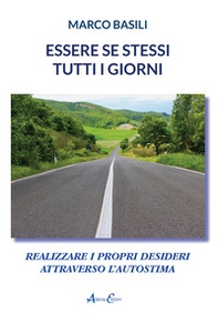 Essere se stessi tutti i giorni. Realizzare i propri desideri attraverso l'autostima - Librerie.coop