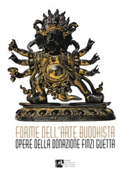Forme dell'arte buddhista. Opere della donazione Finzi Guetta -Forms of Buddhist Art. Works from the Finzi Guetta Donation - Librerie.coop