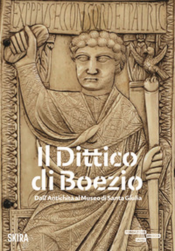 Il dittico di Boezio. Dall'antichità al Museo di Santa Giulia - Librerie.coop Il dittico di Boezio. Dall'antichità al Museo di Santa Giulia - Librerie.coop