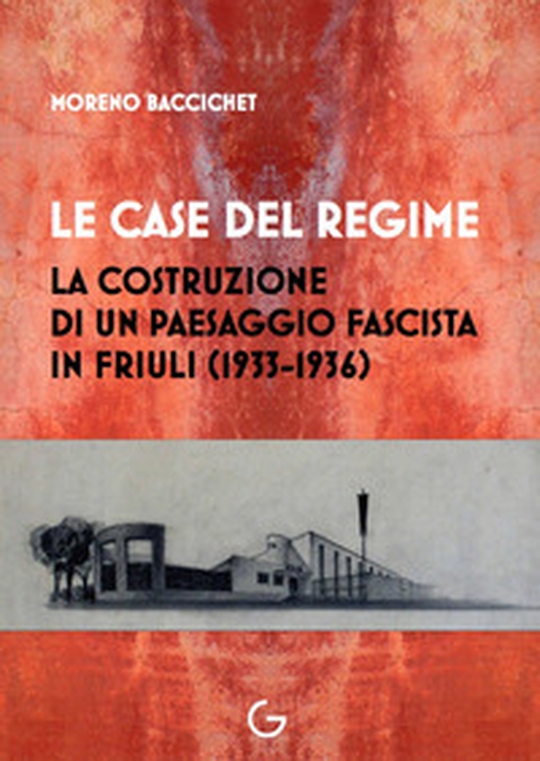 Le case del regime. La costruzione di un paesaggio fascista in Friuli (1933-1936) - Librerie.coop Le case del regime. La costruzione di un paesaggio fascista in Friuli (1933-1936) - Librerie.coop