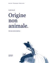 Origine non animale. Per una cucina vegetale - Librerie.coop