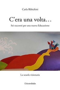 C'era una volta... Sei racconti per una nuova educazione. La scuola visionaria - Librerie.coop C'era una volta... Sei racconti per una nuova educazione. La scuola visionaria - Librerie.coop