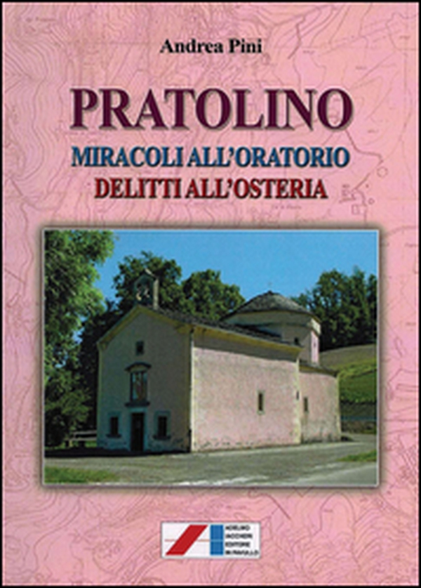 Pratolino. Miracoli all'oratorio, delitti all'osteria - Librerie.coop