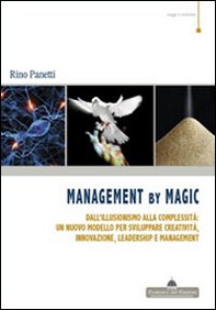 Management by magic. Dall'illusionismo alla complessità: un nuovo modello per sviluppare creatività, innovazione, leadership e management - Librerie.coop