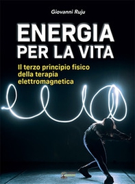 Energia per la vita. Il terzo principio fisico della terapia elettromagnetica - Librerie.coop