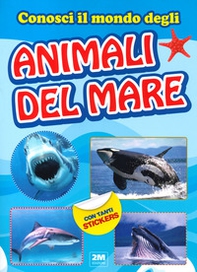 Conosci il mondo degli animali del mare. Con tanti sticker - Librerie.coop