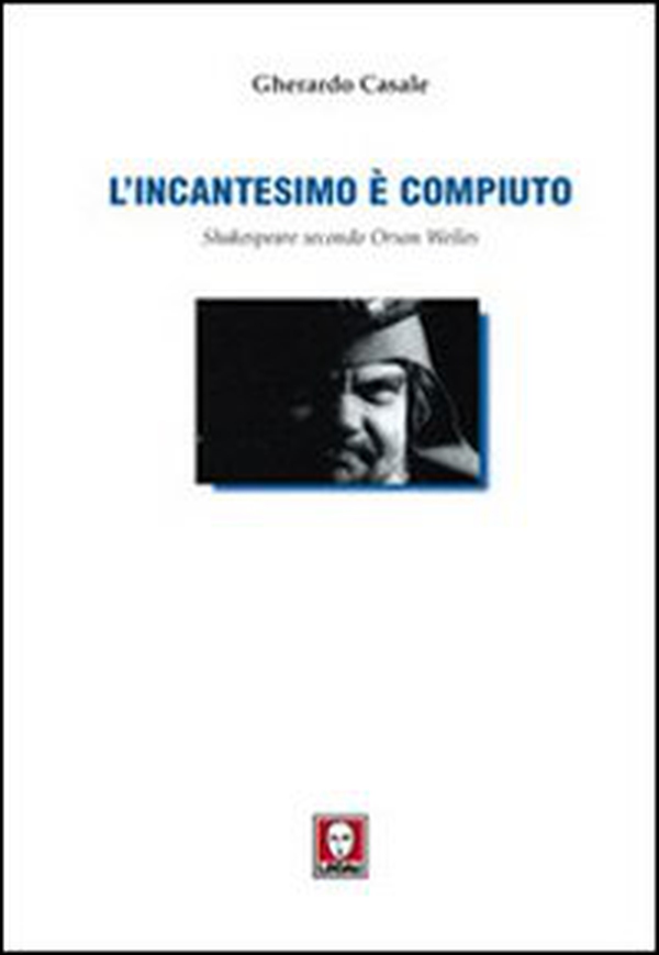 L'incantesimo è compiuto. Shakespeare secondo Orson Welles - Librerie.coop