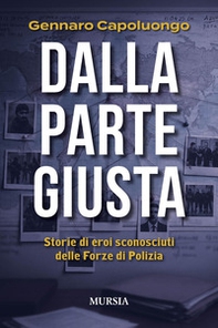 Dalla parte giusta. Storie di eroi sconosciuti delle forze di polizia - Librerie.coop