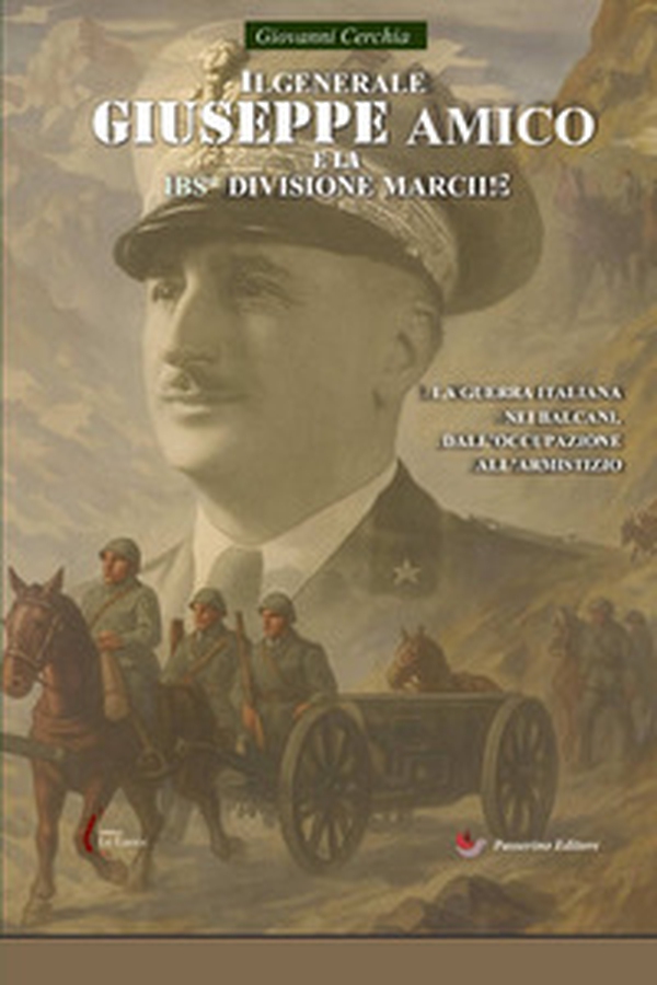 Il generale Giuseppe Amico e la 32ª Divisione «Marche». La guerra italiana nei Balcani, dall'occupazione all'armistizio - Librerie.coop Il generale Giuseppe Amico e la 32ª Divisione «Marche». La guerra italiana nei Balcani, dall'occupazione all'armistizio - Librerie.coop