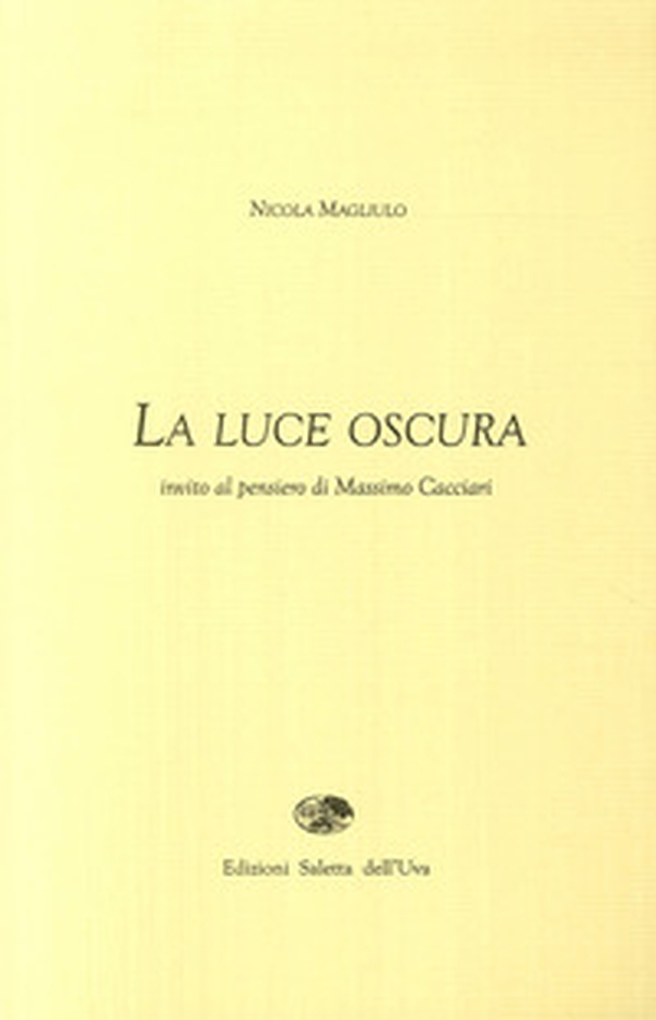 La luce oscura. Invito al pensiero di Massimo Cacciari - Librerie.coop La luce oscura. Invito al pensiero di Massimo Cacciari - Librerie.coop