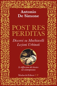 Post res perditas. Discorsi su Machiavelli. Lezioni Urbinati. Le diffrazioni del classico nel contemporaneo - Librerie.coop