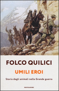 Umili eroi. Storia degli animali nella Grande guerra - Librerie.coop
