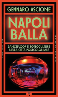 Napoli balla. Dancefloor e sottoculture nella città postcoloniale - Librerie.coop Napoli balla. Dancefloor e sottoculture nella città postcoloniale - Librerie.coop
