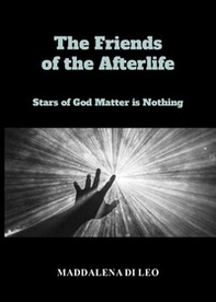 The friends of the afterlife. Stars of God matter is nothing - Librerie.coop