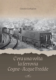 C'era una volta la ferrovia Cogne - Acque Fredde - Librerie.coop C'era una volta la ferrovia Cogne - Acque Fredde - Librerie.coop