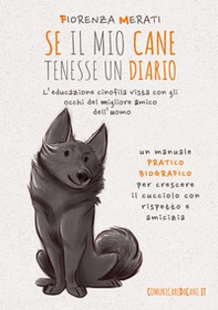 Se il mio cane tenesse un diario. L'educazione cinofila vista con gli occhi del migliore amico dell'uomo - Librerie.coop