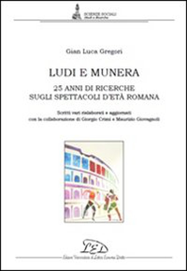Ludi e munera. 25 anni di ricerche sugli spettacoli d'età romana. Scritti vari rielaborati e aggiornati - Librerie.coop Ludi e munera. 25 anni di ricerche sugli spettacoli d'età romana. Scritti vari rielaborati e aggiornati - Librerie.coop