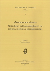 «Notariorum itinera». Notai liguri del basso Medioevo tra routine, mobilità e specializzazioni - Librerie.coop