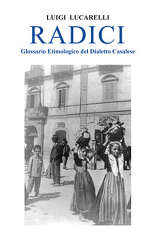 Radici. Glossario etimologico del dialetto casalese - Librerie.coop Radici. Glossario etimologico del dialetto casalese - Librerie.coop