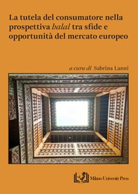 La tutela del consumatore nella prospettiva «halal» tra sfide e opportunità del mercato europeo - Librerie.coop