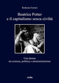 Beatrice Potter e il capitalismo senza civiltà. Una donna tra scienza, politica e amministrazione - Librerie.coop