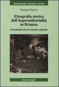 Etnografia storica dell'imprenditorialità in Brianza. Antropologia di un'economia regionale - Librerie.coop
