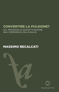 Convertire la pulsione? Sul processo di soggettivazione nell'esperienza dell'analisi - Librerie.coop Convertire la pulsione? Sul processo di soggettivazione nell'esperienza dell'analisi - Librerie.coop