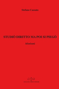 Studiò diritto ma poi si piegò. Aforismi - Librerie.coop
