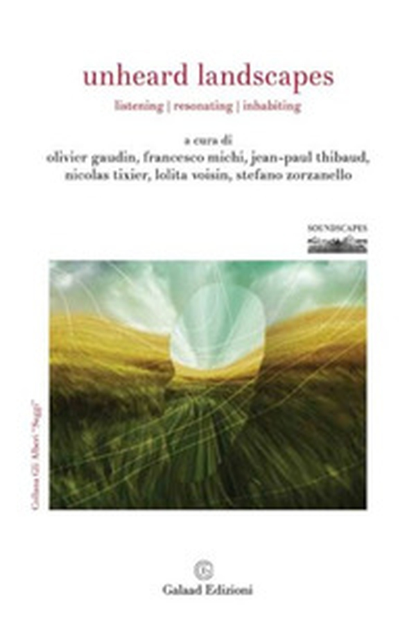 Unheard Landscapes. Listening, resonating, inhabiting - Librerie.coop Unheard Landscapes. Listening, resonating, inhabiting - Librerie.coop