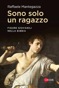 Sono solo un ragazzo. Figure giovanili nella Bibbia - Librerie.coop