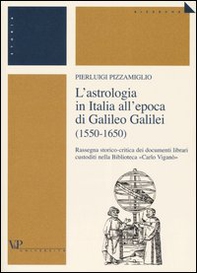 L'astrologia in Italia all'epoca di Galileo Galilei (1550-1650). Rassegna storico-critica dei documenti librari custoditi nella Biblioteca «Carlo Viganò» - Librerie.coop
