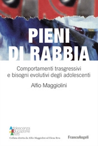 Pieni di rabbia. Comportamenti trasgressivi e bisogni evolutivi negli adolescenti - Librerie.coop