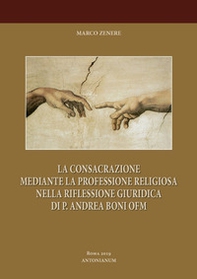 Consacrazione religiosa e professione religiosa. P. Andrea Boni OFM - Librerie.coop