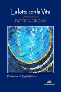 La lotta con la vita. Autobiografia di Dorica Orzan. Ediz. italiana e rumena - Librerie.coop La lotta con la vita. Autobiografia di Dorica Orzan. Ediz. italiana e rumena - Librerie.coop