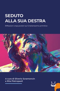 Seduto alla sua destra. Riflessioni crepuscolari sul Cristianesimo primitivo - Librerie.coop Seduto alla sua destra. Riflessioni crepuscolari sul Cristianesimo primitivo - Librerie.coop