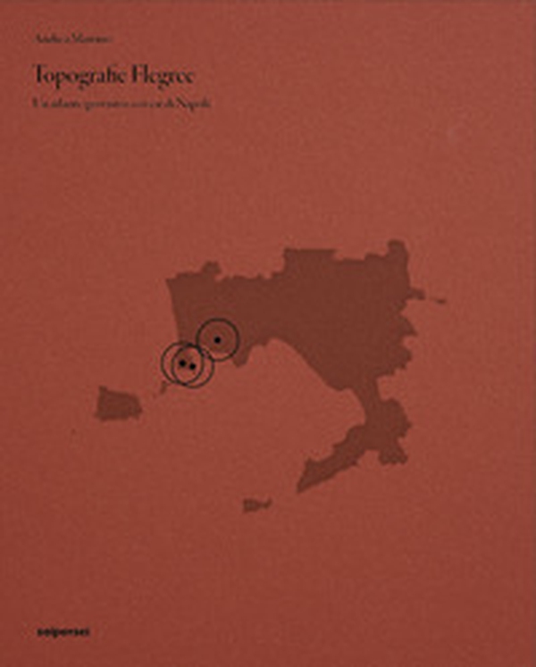 Topografie flegree. Un atlante geovisivo a ovest di Napoli - Librerie.coop