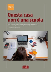 Questa casa non è una scuola. Voci di ragazze e ragazzi in pandemia - Librerie.coop