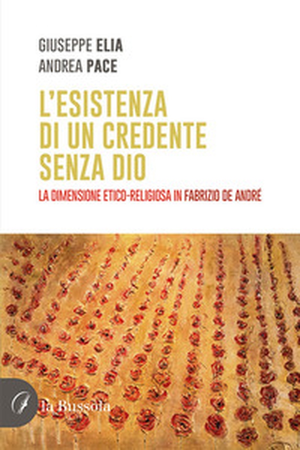 L'esistenza di un credente senza Dio. La dimensione etico-religiosa in Fabrizio De Andrè - Librerie.coop