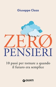 Zero pensieri. 10 passi per tornare a quando il futuro era semplice - Librerie.coop Zero pensieri. 10 passi per tornare a quando il futuro era semplice - Librerie.coop