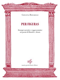 Per figuras. Strategie narrative e rappresentativenei poemi di Boiardo e Ariosto - Librerie.coop
