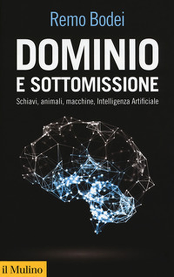 Dominio e sottomissione. Schiavi, animali, macchine, Intelligenza Artificiale - Librerie.coop Dominio e sottomissione. Schiavi, animali, macchine, Intelligenza Artificiale - Librerie.coop