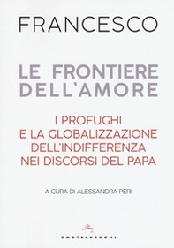 Le frontiere dell'amore. I profughi e la globalizzazione dell'indifferenza nei discorsi del papa - Librerie.coop Le frontiere dell'amore. I profughi e la globalizzazione dell'indifferenza nei discorsi del papa - Librerie.coop