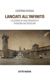 Lanciati all'infinito. Storia di Vale Ronchetti pioniera dei Focolari - Librerie.coop