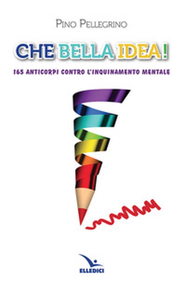 Che bella idea! 165 anticorpi contro l'inquinamento mentale - Librerie.coop Che bella idea! 165 anticorpi contro l'inquinamento mentale - Librerie.coop