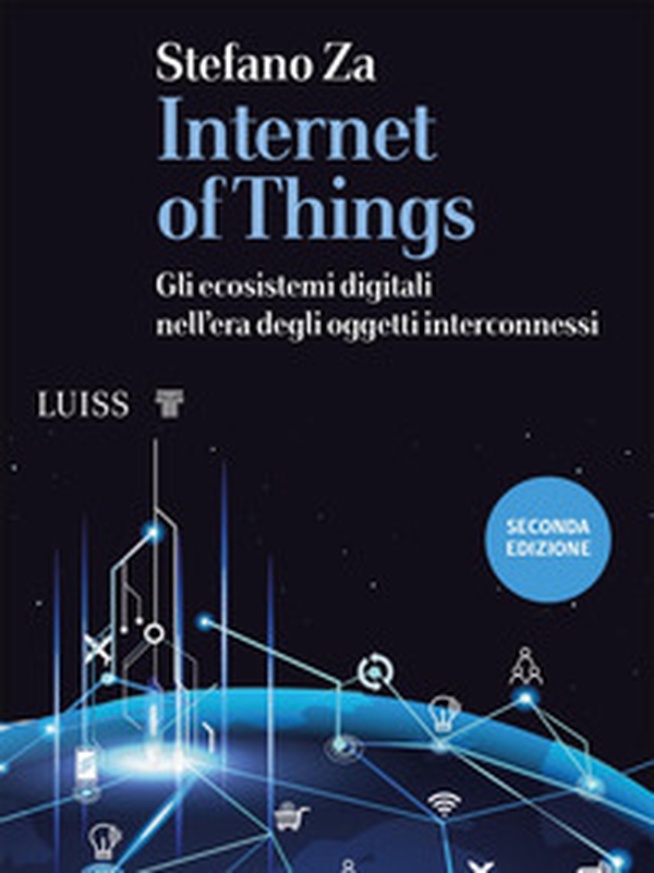 Internet of things. Gli ecosistemi digitali nell'era degli oggetti interconnessi - Librerie.coop Internet of things. Gli ecosistemi digitali nell'era degli oggetti interconnessi - Librerie.coop