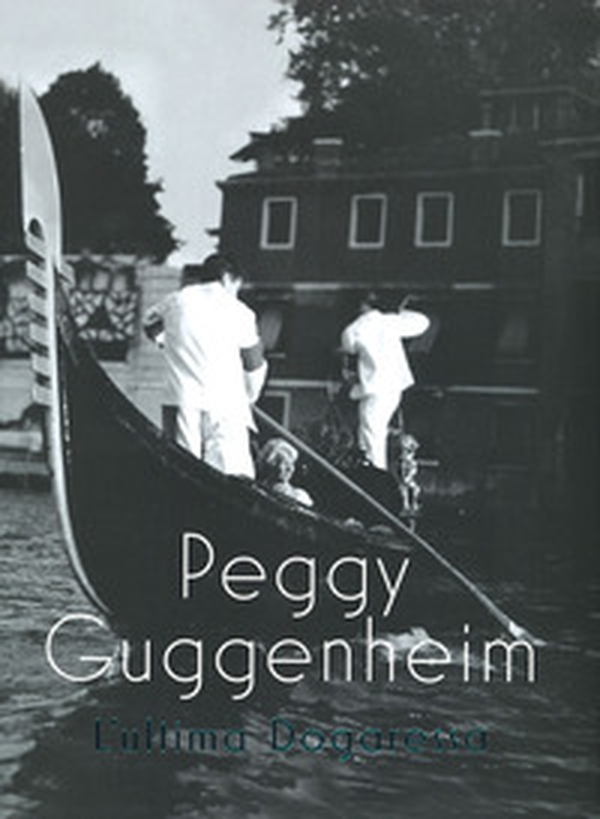 Peggy Guggenheim. L'ultima dogaressa. Catalogo della mostra (Venezia, 21 settembre 2019-27 gennaio 2020) - Librerie.coop Peggy Guggenheim. L'ultima dogaressa. Catalogo della mostra (Venezia, 21 settembre 2019-27 gennaio 2020) - Librerie.coop