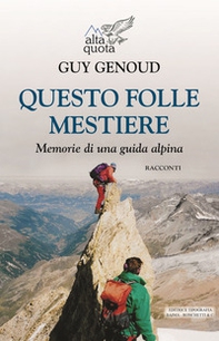 Questo folle mestiere. Memorie di una guida alpina - Librerie.coop
