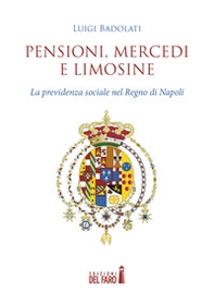 Pensioni, mercedi e limosine. La previdenza sociale nel Regno di Napoli - Librerie.coop