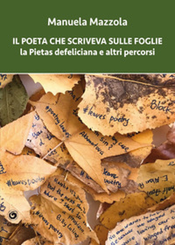 Il poeta che scriveva sulle foglie. La Pietas defeliciana e altri percorsi - Librerie.coop Il poeta che scriveva sulle foglie. La Pietas defeliciana e altri percorsi - Librerie.coop
