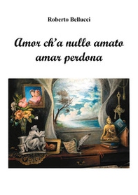 Amor ch'a nullo amato amar perdona - Librerie.coop